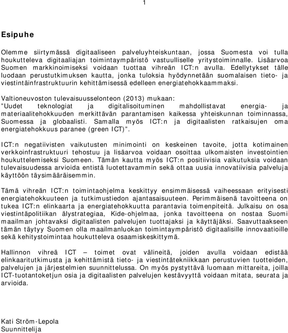 Edellytykset tälle luodaan perustutkimuksen kautta, jonka tuloksia hyödynnetään suomalaisen tieto- ja viestintäinfrastruktuurin kehittämisessä edelleen energiatehokkaammaksi.