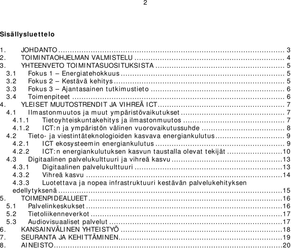 .. 8 4.2 Tieto- ja viestintäteknologioiden kasvava energiankulutus... 9 4.2.1 ICT ekosysteemin energiankulutus... 9 4.2.2 ICT:n energiankulutuksen kasvun taustalla olevat tekijät...10 4.