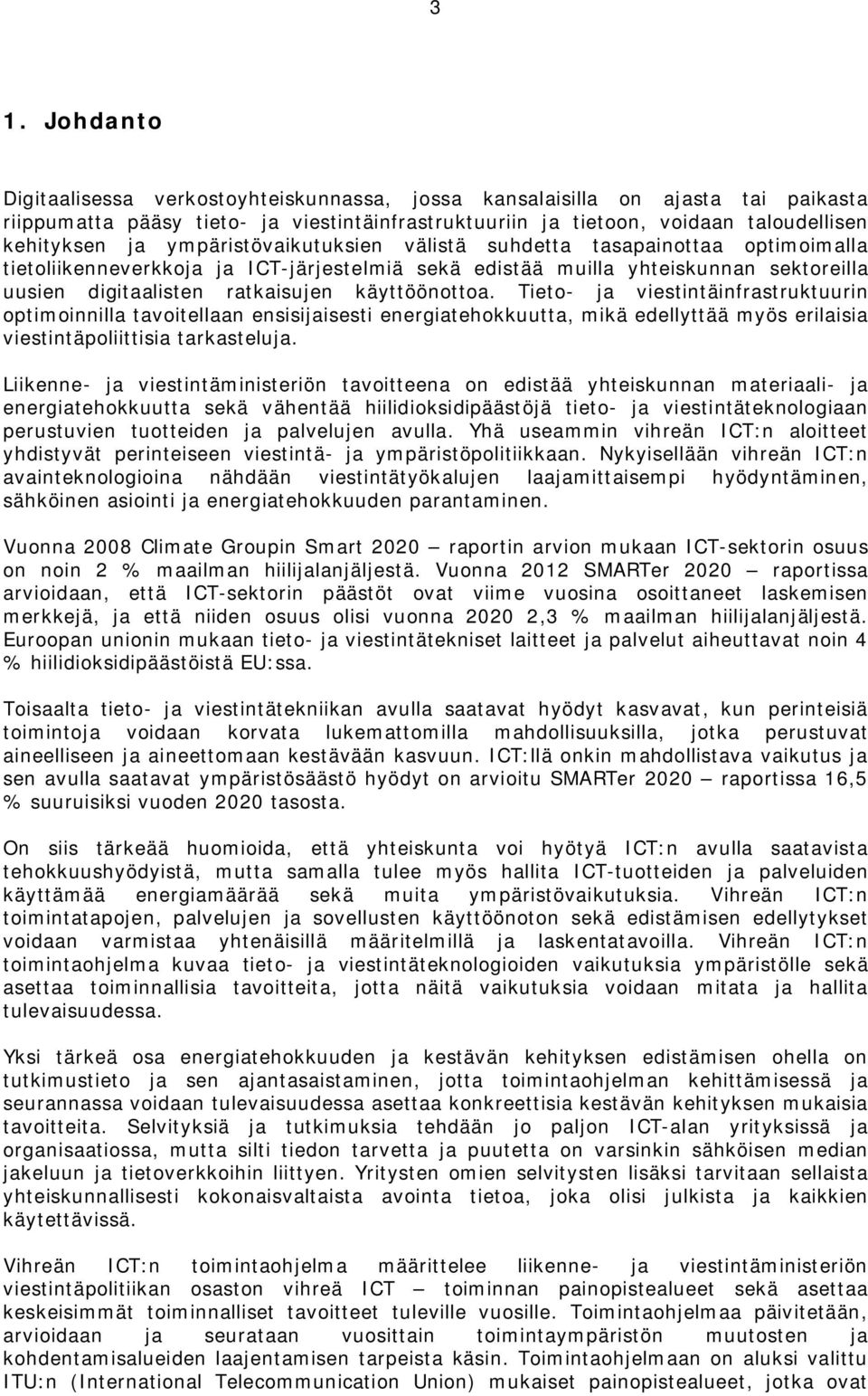 Tieto- ja viestintäinfrastruktuurin optimoinnilla tavoitellaan ensisijaisesti energiatehokkuutta, mikä edellyttää myös erilaisia viestintäpoliittisia tarkasteluja.