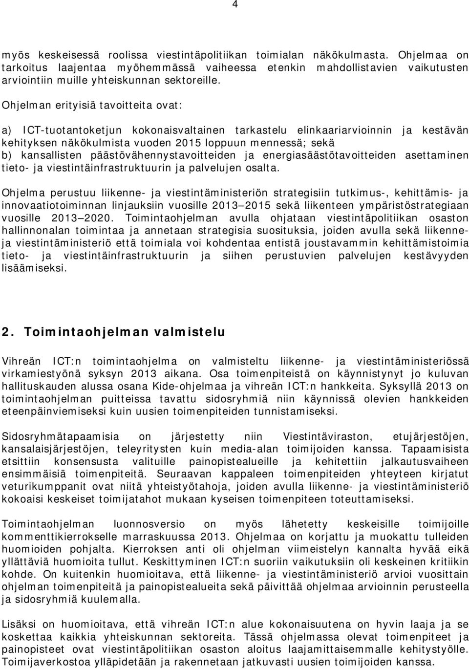 Ohjelman erityisiä tavoitteita ovat: a) ICT-tuotantoketjun kokonaisvaltainen tarkastelu elinkaariarvioinnin ja kestävän kehityksen näkökulmista vuoden 2015 loppuun mennessä; sekä b) kansallisten