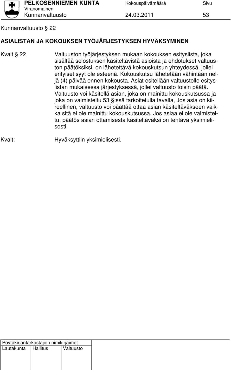 ehdotukset valtuuston päätöksiksi, on lähetettävä kokouskutsun yhteydessä, jollei erityiset syyt ole esteenä. Kokouskutsu lähetetään vähintään neljä (4) päivää ennen kokousta.