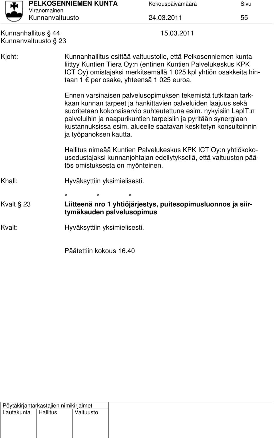 2011 Kunnanvaltuusto 23 Kjoht: Kunnanhallitus esittää valtuustolle, että Pelkosenniemen kunta liittyy Kuntien Tiera Oy:n (entinen Kuntien Palvelukeskus KPK ICT Oy) omistajaksi merkitsemällä 1 025 kpl