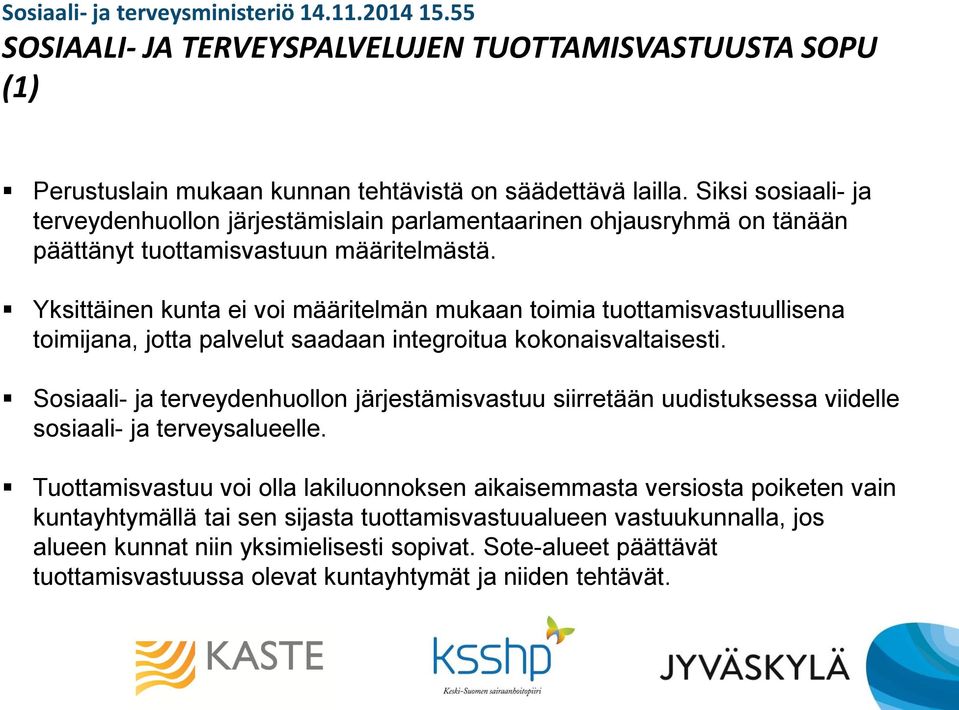 Yksittäinen kunta ei voi määritelmän mukaan toimia tuottamisvastuullisena toimijana, jotta palvelut saadaan integroitua kokonaisvaltaisesti.