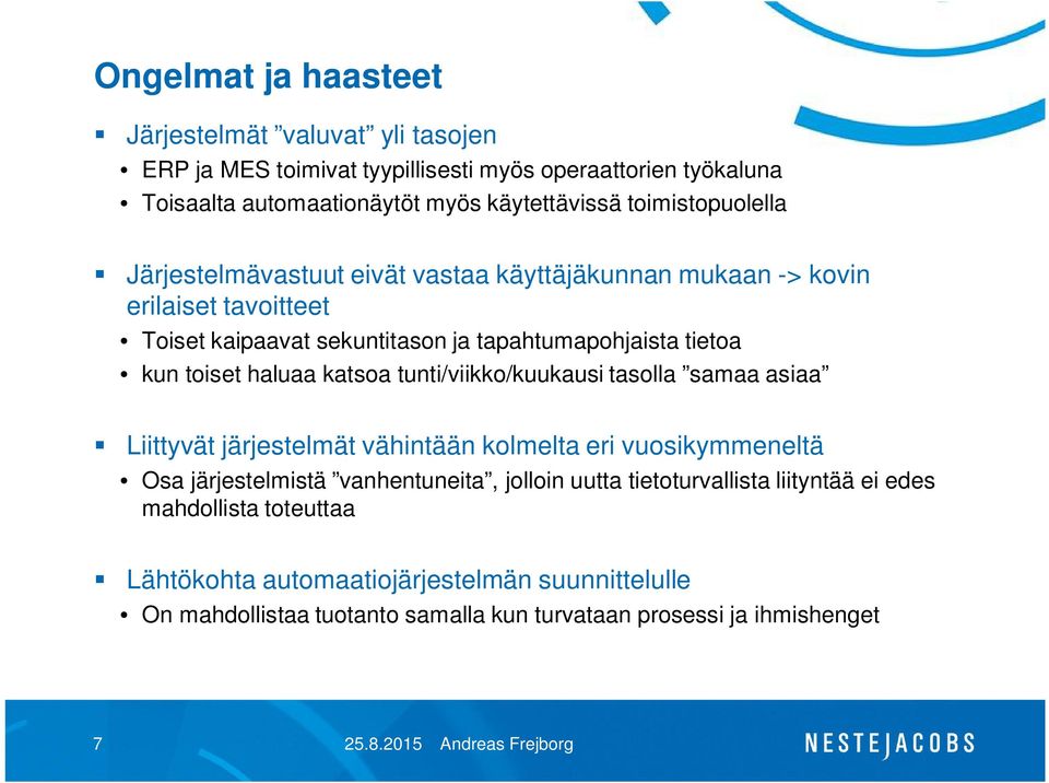 haluaa katsoa tunti/viikko/kuukausi tasolla samaa asiaa Liittyvät järjestelmät vähintään kolmelta eri vuosikymmeneltä Osa järjestelmistä vanhentuneita, jolloin uutta