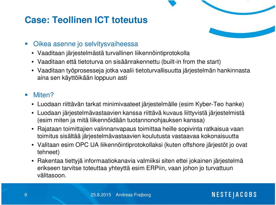 Luodaan riittävän tarkat minimivaateet järjestelmälle (esim Kyber-Teo hanke) Luodaan järjestelmävastaavien kanssa riittävä kuvaus liittyvistä järjestelmistä (esim miten ja mitä liikennöidään