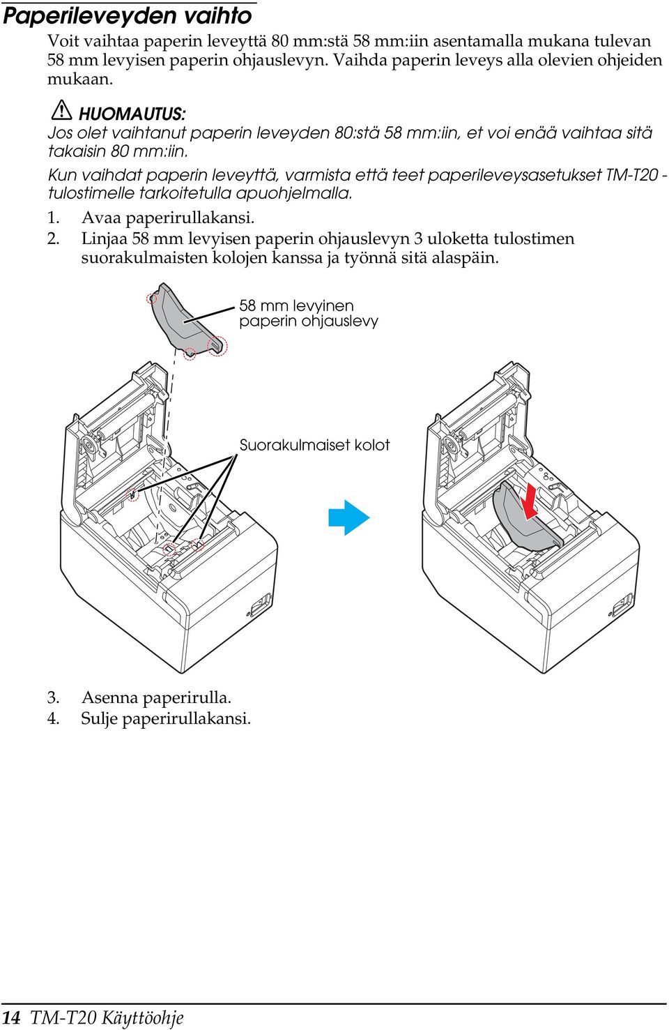 Kun vaihdat paperin leveyttä, varmista että teet paperileveysasetukset TM-T20 - tulostimelle tarkoitetulla apuohjelmalla. 1. Avaa paperirullakansi. 2.