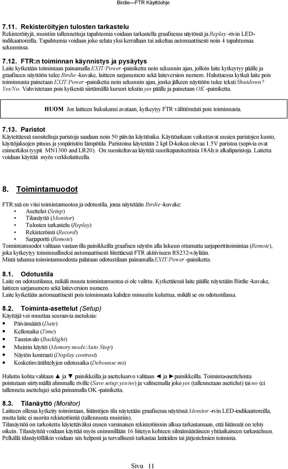 FTR:n toiminnan ka ynnistys ja pysa ytys Laite kytketaan toimintaan painamalla EXIT/Power -painiketta noin sekunnin ajan, jolloin laite kytkeytyy paalle ja graafiseen nayttoon tulee Birdie -kuvake,