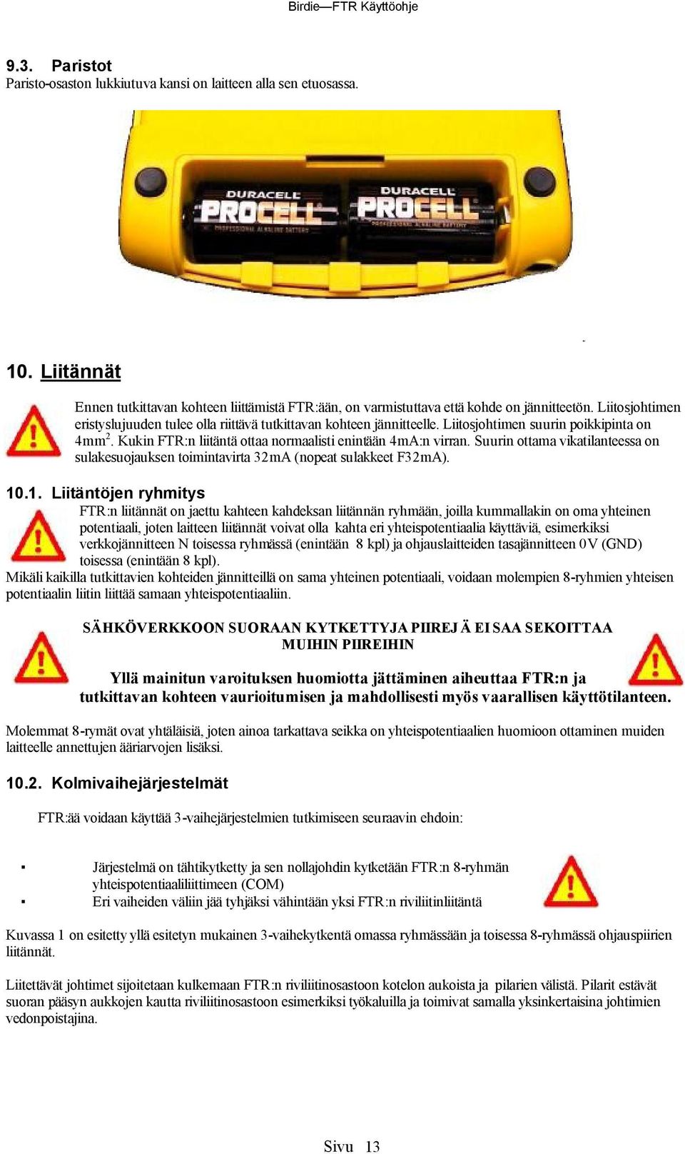 Suurin ottama vikatilanteessa on sulakesuojauksen toimintavirta 32mA (nopeat sulakkeet F32mA). 10