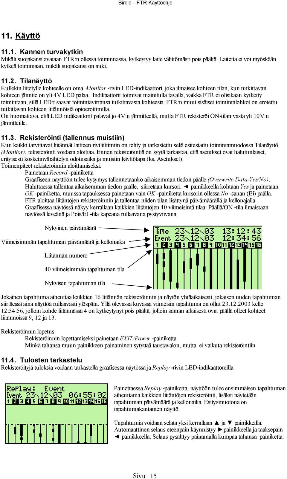 Tilana ytto Kullekin liitetylle kohteelle on oma Monitor -rivin LED-indikaattori, joka ilmaisee kohteen tilan, kun tutkittavan kohteen jannite on yli 4V LED palaa.