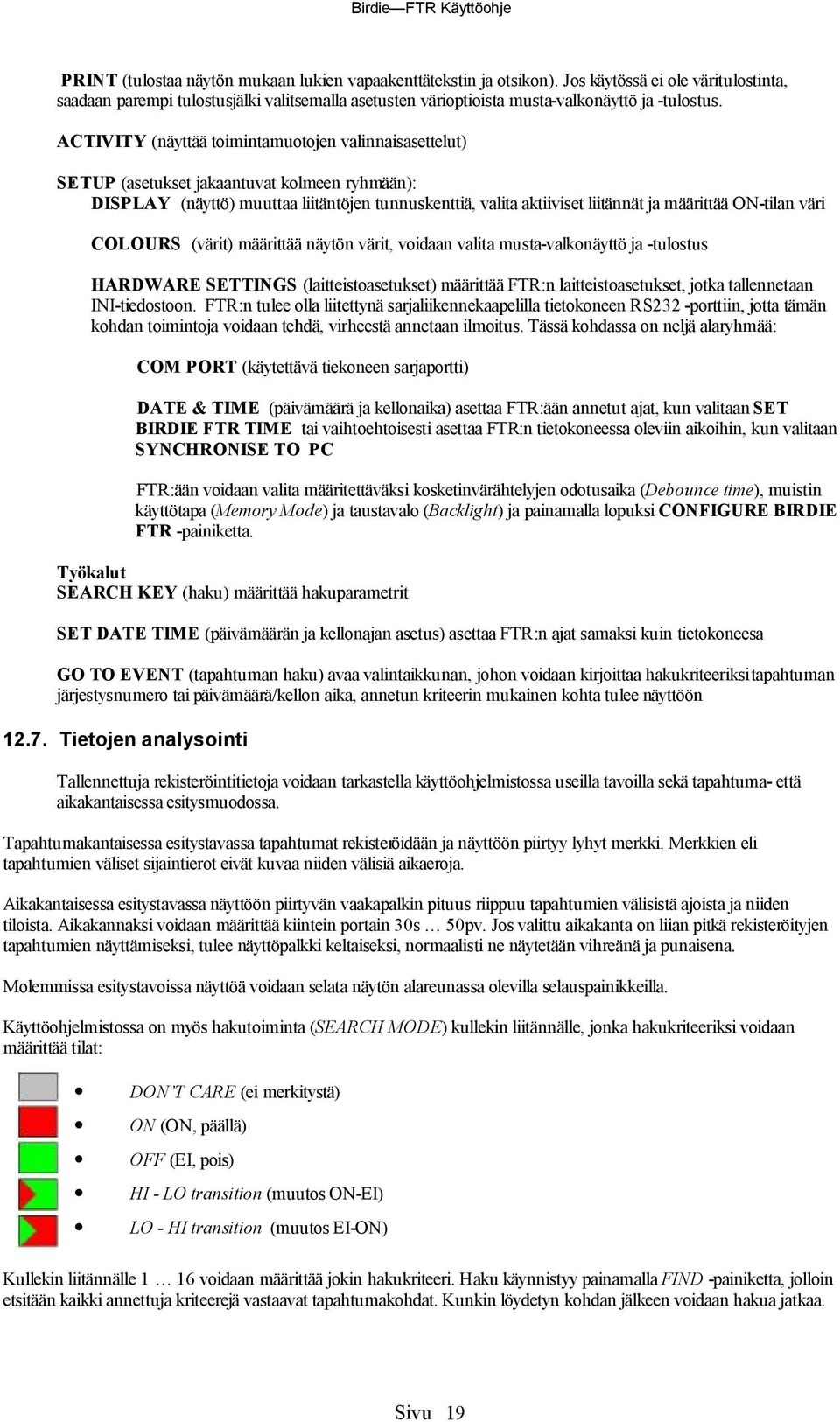 ACTIVITY (nayttaa toimintamuotojen valinnaisasettelut) SETUP (asetukset jakaantuvat kolmeen ryhmaan): DISPLAY (naytto ) muuttaa liitanto jen tunnuskenttia, valita aktiiviset liitannat ja maarittaa