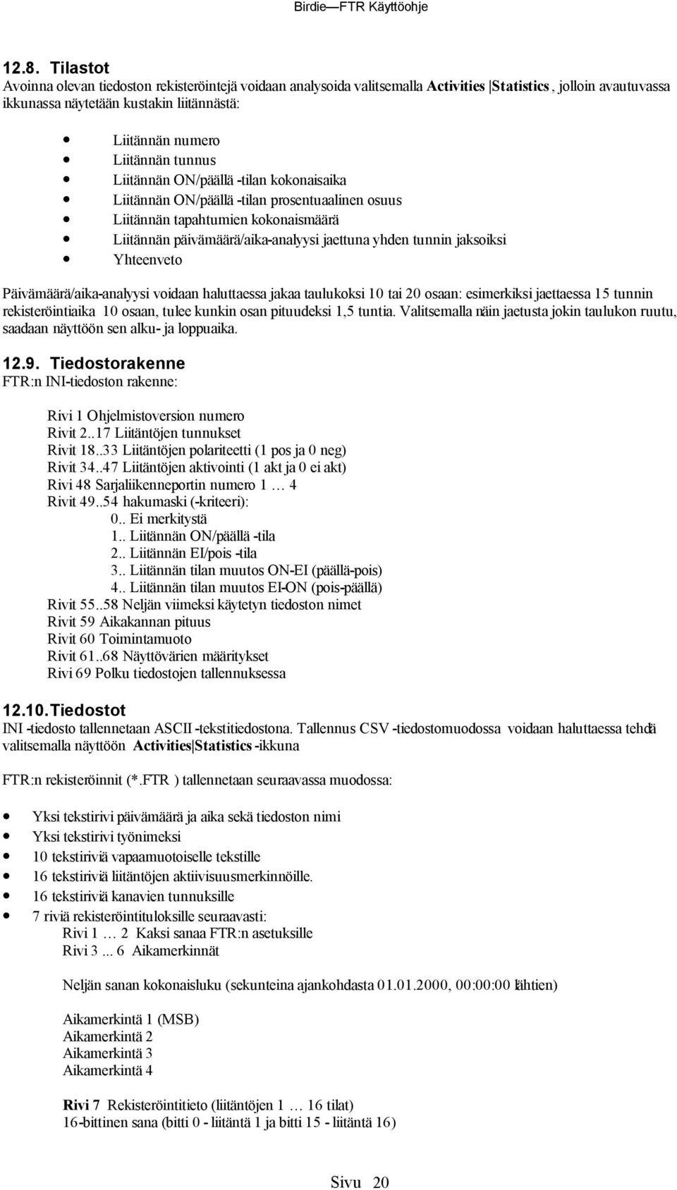 jaksoiksi Yhteenveto Paivamaara/aika-analyysi voidaan haluttaessa jakaa taulukoksi 10 tai 20 osaan: esimerkiksi jaettaessa 15 tunnin rekistero intiaika 10 osaan, tulee kunkin osan pituudeksi 1,5