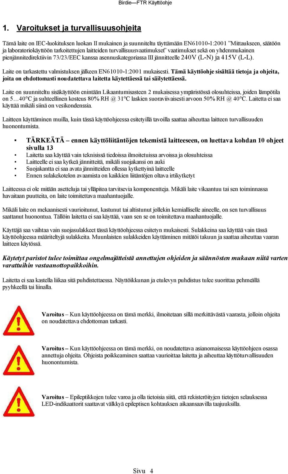 Laite on tarkastettu valmistuksen jalkeen EN61010-1:2001 mukaisesti. Ta ma ka yttoohje sisa lta a tietoja ja ohjeita, joita on ehdottomasti noudatettava laitetta ka ytetta essa tai sa ilytetta essa.