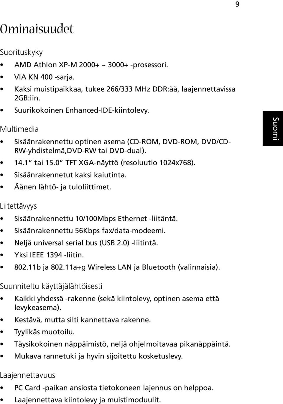 0 TFT XGA-näyttö (resoluutio 1024x768). Sisäänrakennetut kaksi kaiutinta. Äänen lähtö- ja tuloliittimet. Liitettävyys Sisäänrakennettu 10/100Mbps Ethernet -liitäntä.