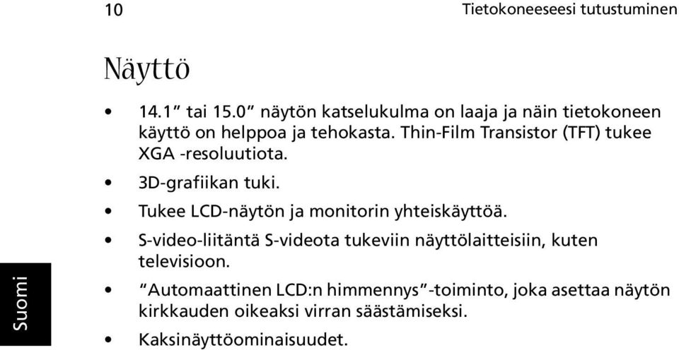 Thin-Film Transistor (TFT) tukee XGA -resoluutiota. 3D-grafiikan tuki.