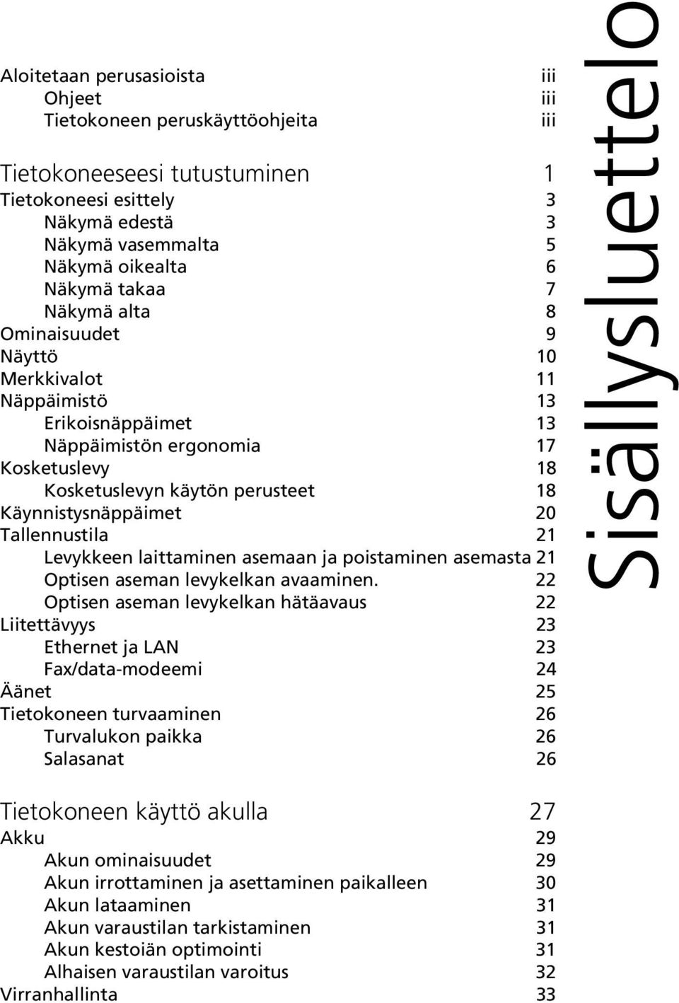 Levykkeen laittaminen asemaan ja poistaminen asemasta 21 Optisen aseman levykelkan avaaminen.