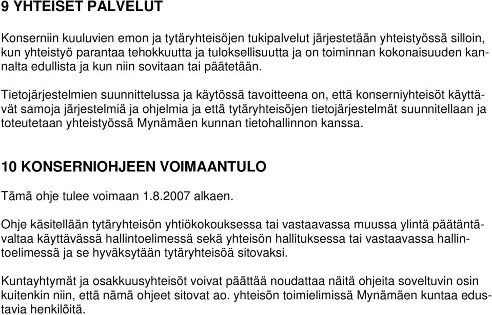 Tietojärjestelmien suunnittelussa ja käytössä tavoitteena on, että konserniyhteisöt käyttävät samoja järjestelmiä ja ohjelmia ja että tytäryhteisöjen tietojärjestelmät suunnitellaan ja toteutetaan