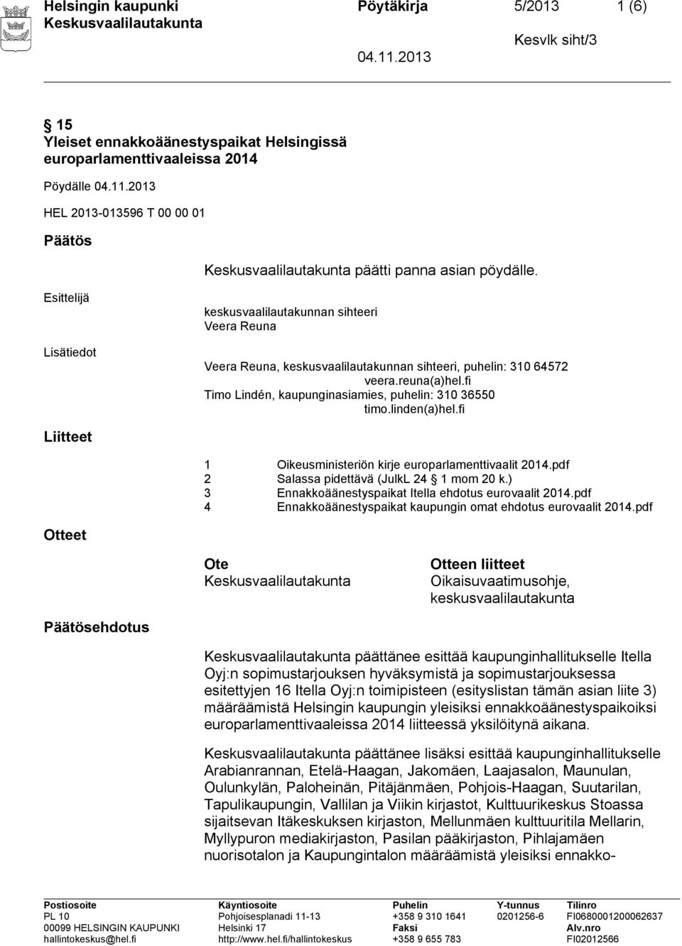 fi Timo Lindén, kaupunginasiamies, puhelin: 310 36550 timo.linden(a)hel.fi Liitteet 1 Oikeusministeriön kirje europarlamenttivaalit 2014.pdf 2 Salassa pidettävä (JulkL 24 1 mom 20 k.