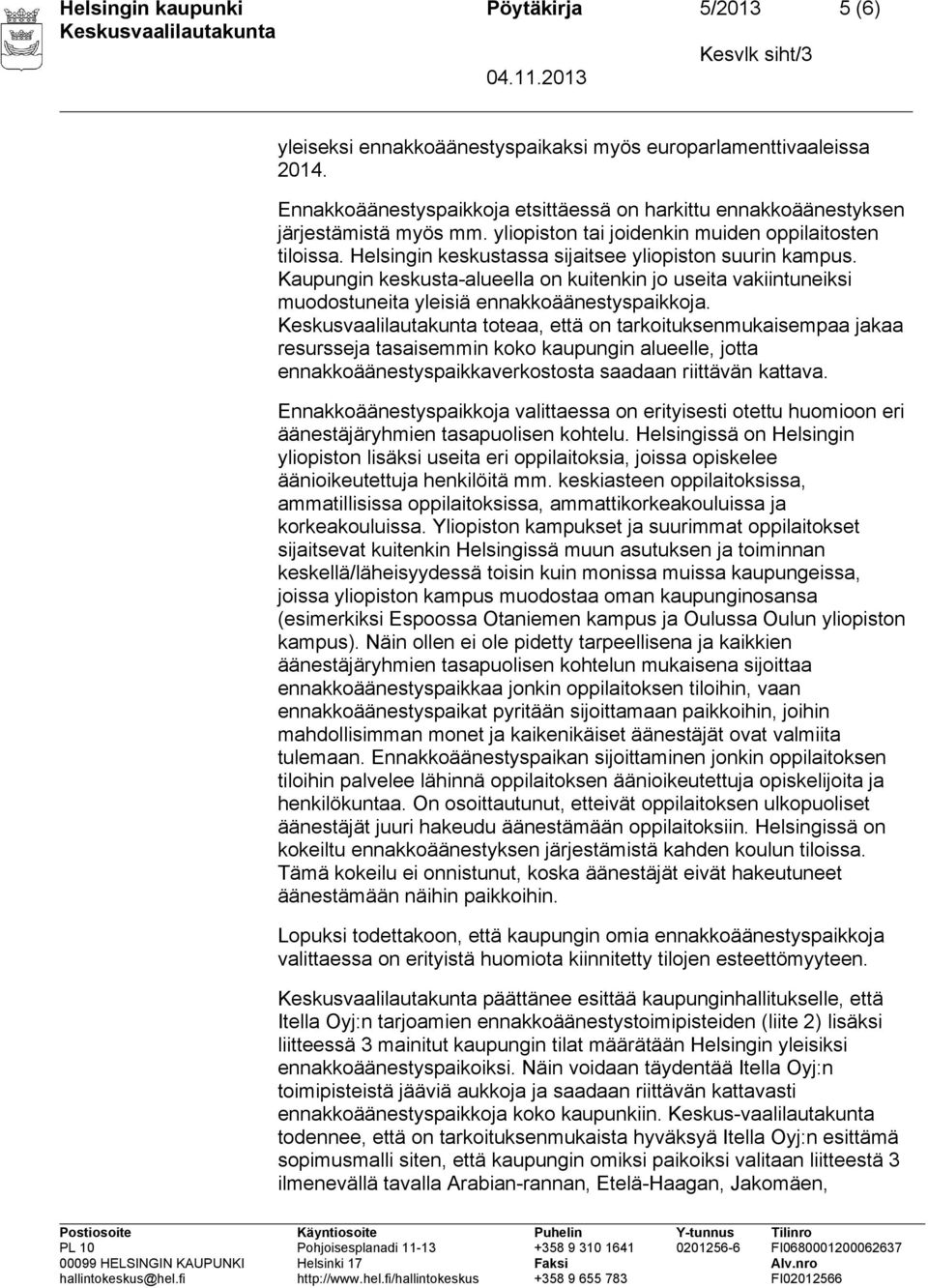 Helsingin keskustassa sijaitsee yliopiston suurin kampus. Kaupungin keskusta-alueella on kuitenkin jo useita vakiintuneiksi muodostuneita yleisiä ennakkoäänestyspaikkoja.