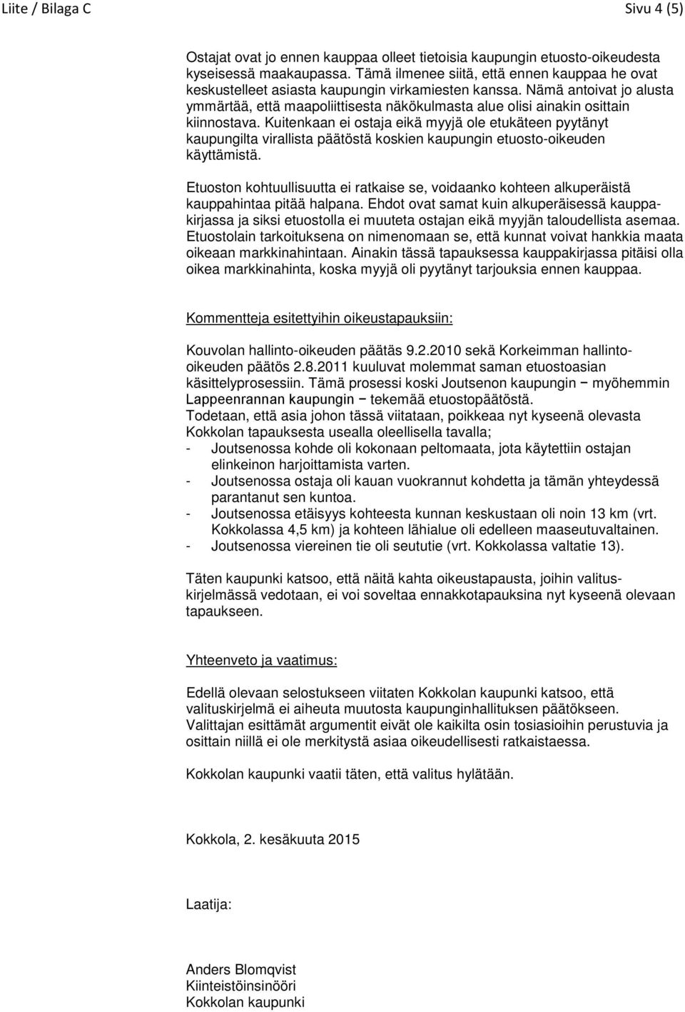 Nämä antoivat jo alusta ymmärtää, että maapoliittisesta näkökulmasta alue olisi ainakin osittain kiinnostava.