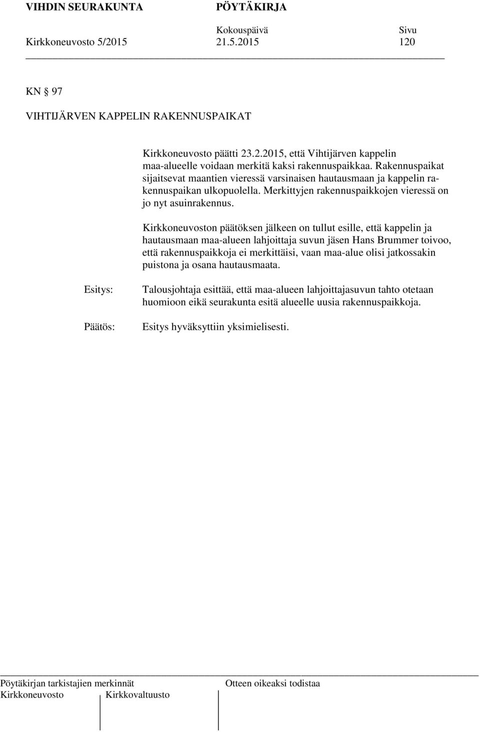 Kirkkoneuvoston päätöksen jälkeen on tullut esille, että kappelin ja hautausmaan maa-alueen lahjoittaja suvun jäsen Hans Brummer toivoo, että rakennuspaikkoja ei merkittäisi, vaan maa-alue