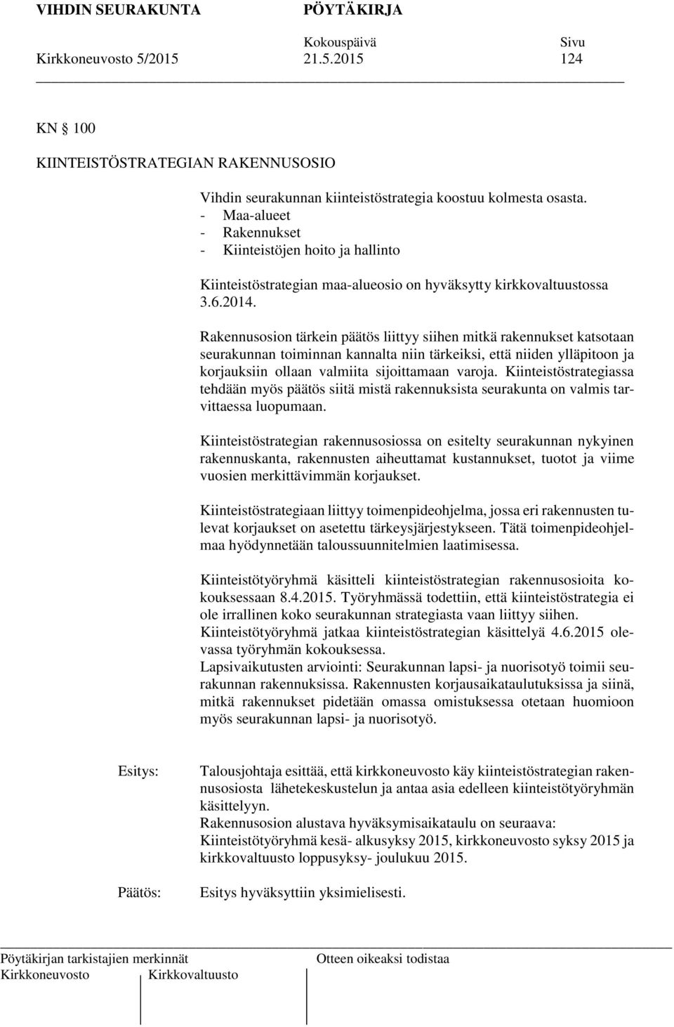 Rakennusosion tärkein päätös liittyy siihen mitkä rakennukset katsotaan seurakunnan toiminnan kannalta niin tärkeiksi, että niiden ylläpitoon ja korjauksiin ollaan valmiita sijoittamaan varoja.