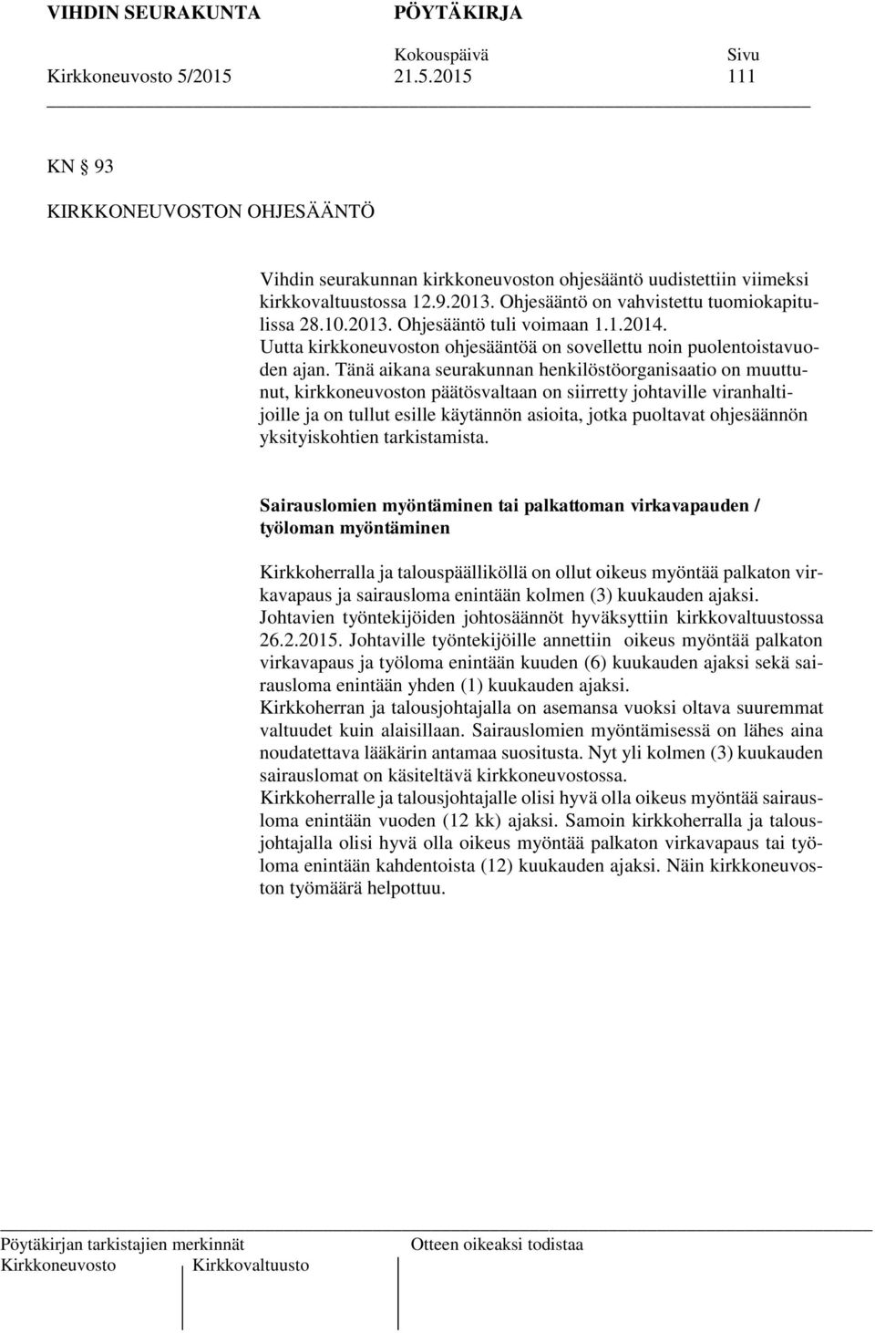 Tänä aikana seurakunnan henkilöstöorganisaatio on muuttunut, kirkkoneuvoston päätösvaltaan on siirretty johtaville viranhaltijoille ja on tullut esille käytännön asioita, jotka puoltavat ohjesäännön