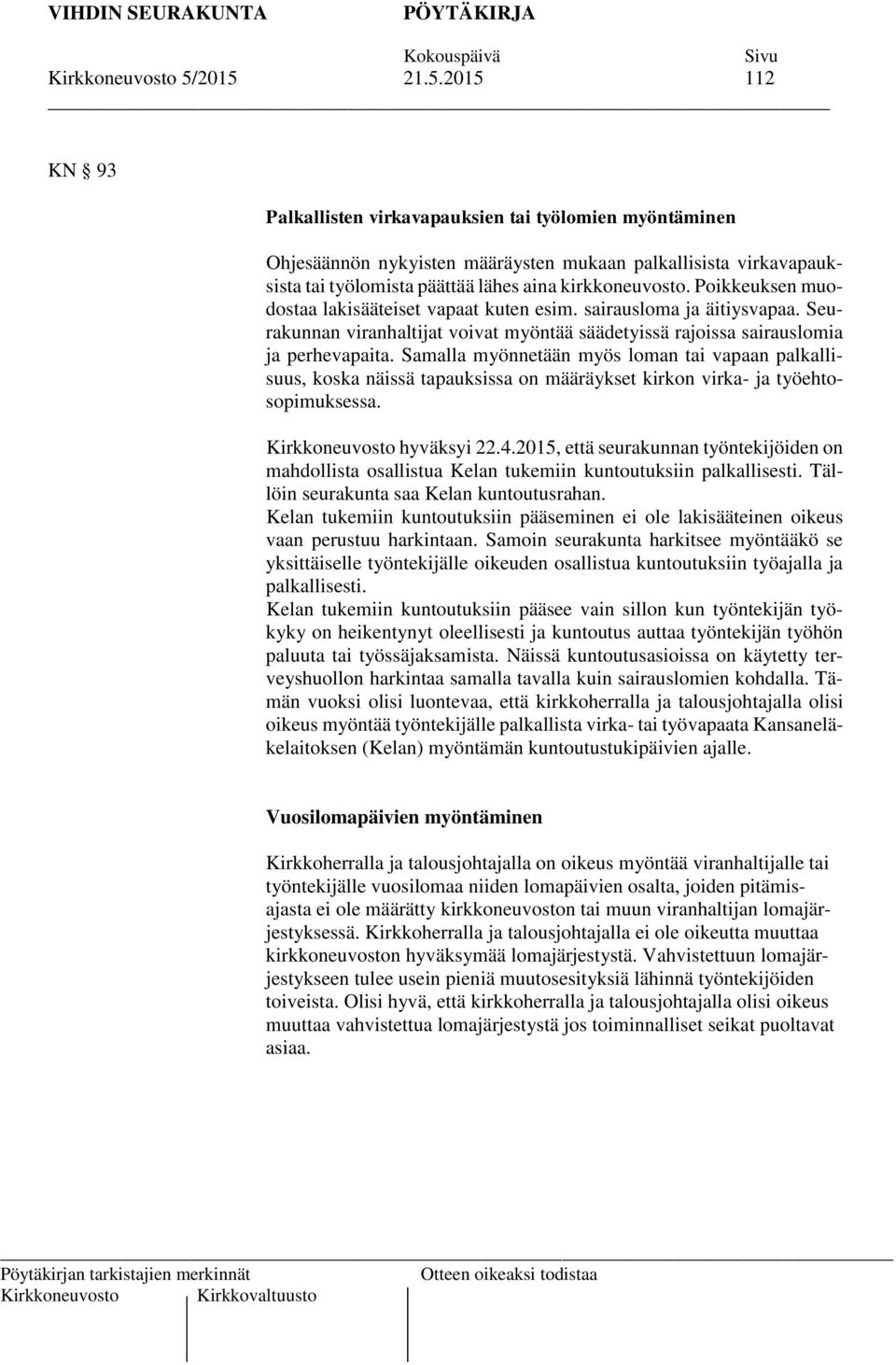 Poikkeuksen muodostaa lakisääteiset vapaat kuten esim. sairausloma ja äitiysvapaa. Seurakunnan viranhaltijat voivat myöntää säädetyissä rajoissa sairauslomia ja perhevapaita.