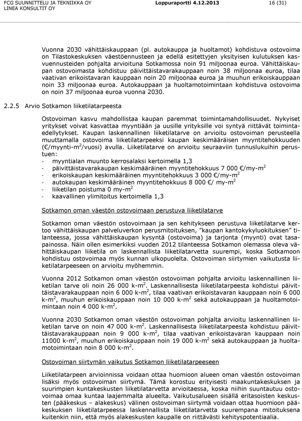 Vähittäiskaupan ostovoimasta kohdistuu päivittäistavarakauppaan noin 38 miljoonaa euroa, tilaa vaativan erikoistavaran kauppaan noin 20 miljoonaa euroa ja muuhun erikoiskauppaan noin 33 miljoonaa