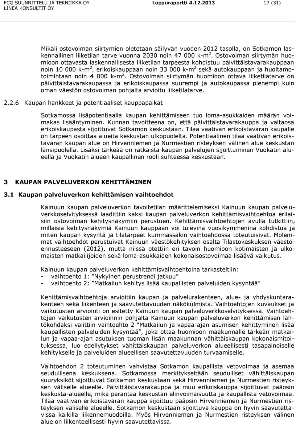 Ostovoiman siirtymän huomioon ottavasta laskennallisesta liiketilan tarpeesta kohdistuu päivittäistavarakauppaan noin 10 000 k-m 2, erikoiskauppaan noin 33 000 k-m 2 sekä autokauppaan ja