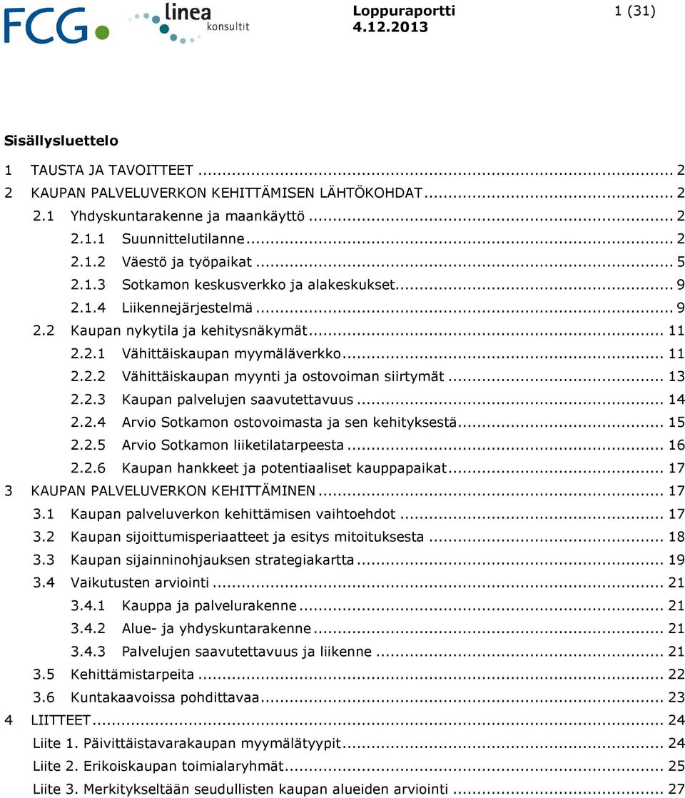 .. 13 2.2.3 Kaupan palvelujen saavutettavuus... 14 2.2.4 Arvio Sotkamon ostovoimasta ja sen kehityksestä... 15 2.2.5 Arvio Sotkamon liiketilatarpeesta... 16 2.2.6 Kaupan hankkeet ja potentiaaliset kauppapaikat.