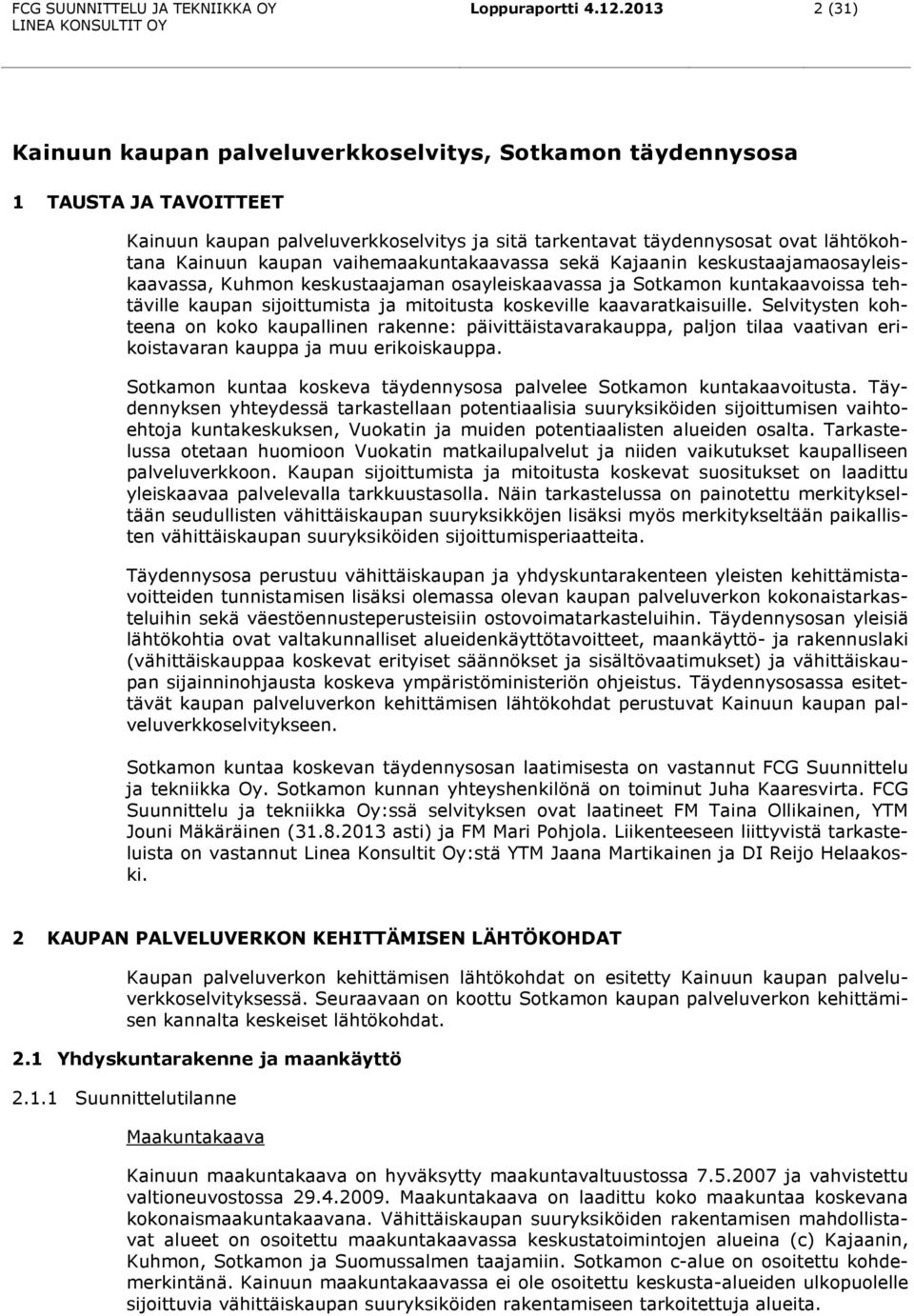 vaihemaakuntakaavassa sekä Kajaanin keskustaajamaosayleiskaavassa, Kuhmon keskustaajaman osayleiskaavassa ja Sotkamon kuntakaavoissa tehtäville kaupan sijoittumista ja mitoitusta koskeville