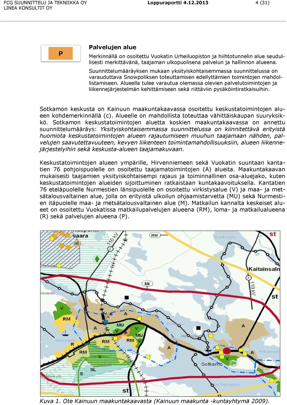 Suunnittelumääräyksen mukaan yksityiskohtaisemmassa suunnittelussa on varauduttava Snowpoliksen toteuttamisen edellyttämien toimintojen mahdollistamiseen.