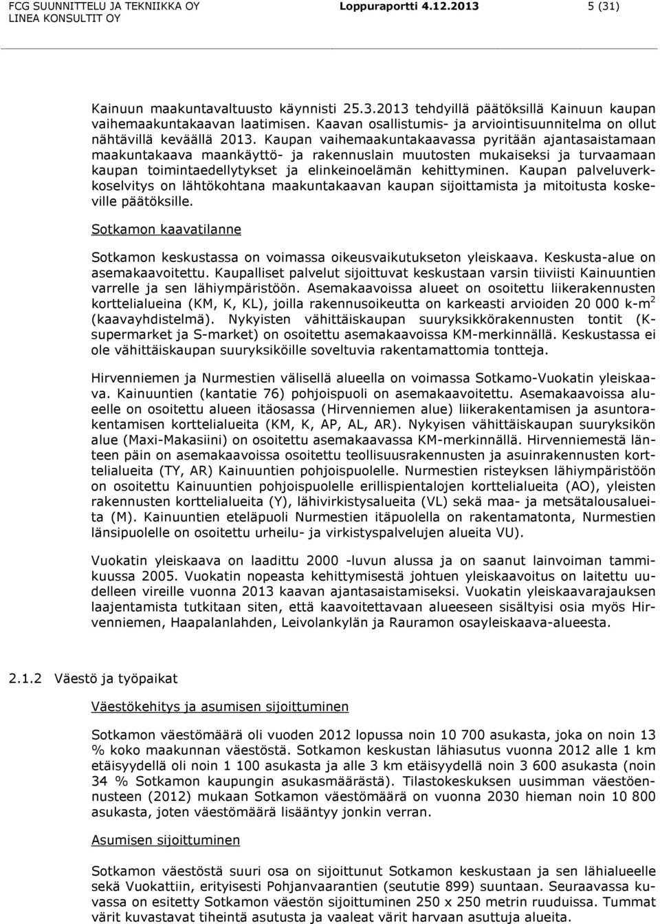 Kaupan vaihemaakuntakaavassa pyritään ajantasaistamaan maakuntakaava maankäyttö- ja rakennuslain muutosten mukaiseksi ja turvaamaan kaupan toimintaedellytykset ja elinkeinoelämän kehittyminen.