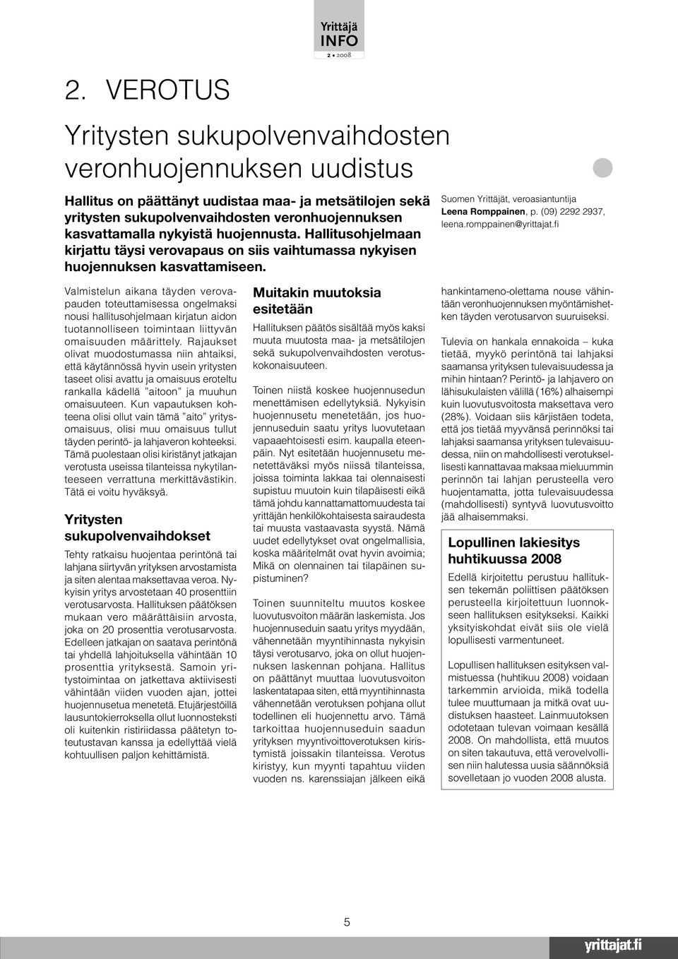 romppainen@yrittajat.fi Valmistelun aikana täyden verovapauden toteuttamisessa ongelmaksi nousi hallitusohjelmaan kirjatun aidon tuotannolliseen toimintaan liittyvän omaisuuden määrittely.