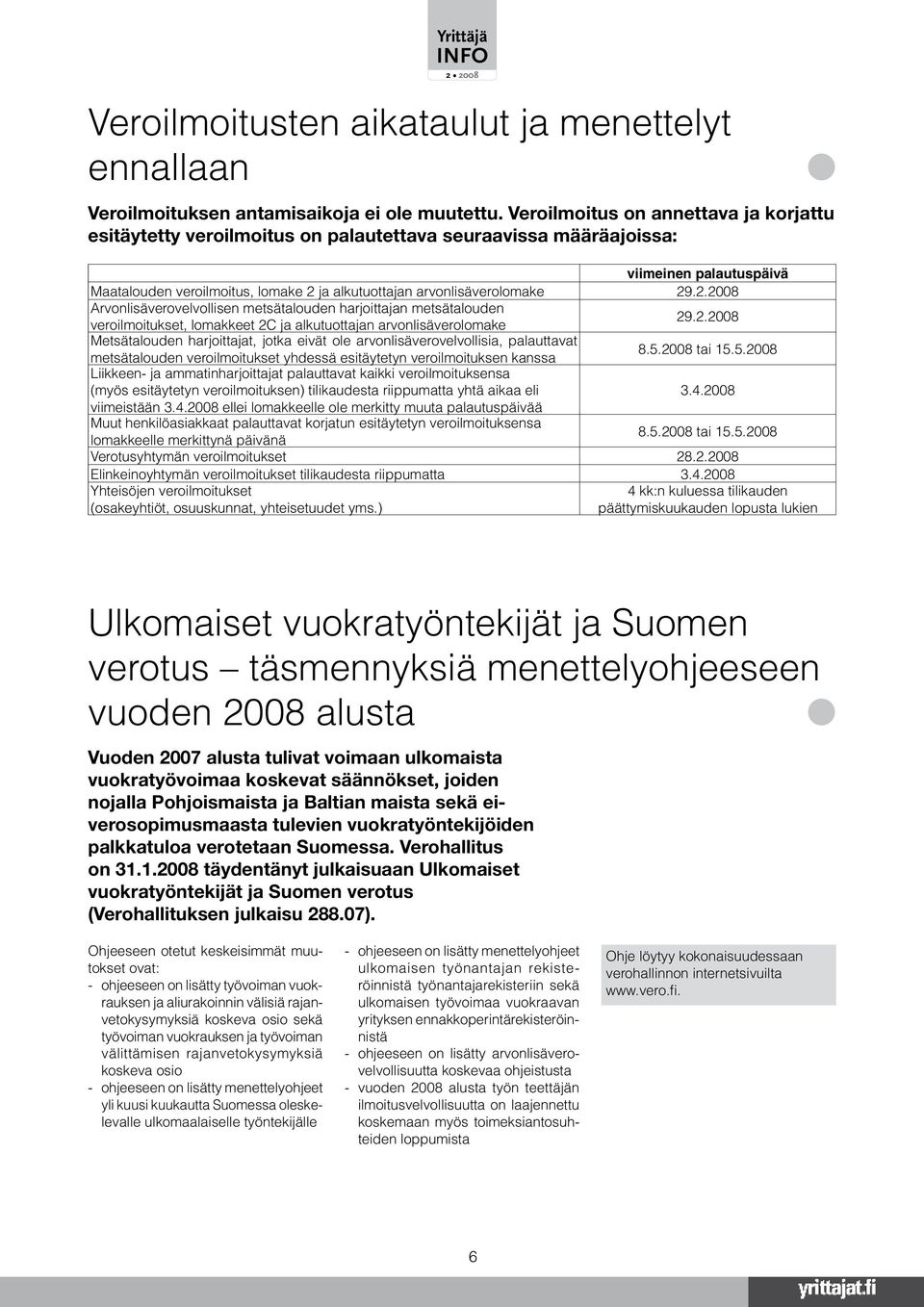 arvonlisäverolomake 29.2.2008 Arvonlisäverovelvollisen metsätalouden harjoittajan metsätalouden veroilmoitukset, lomakkeet 2C ja alkutuottajan arvonlisäverolomake 29.2.2008 Metsätalouden harjoittajat, jotka eivät ole arvonlisäverovelvollisia, palauttavat metsätalouden veroilmoitukset yhdessä esitäytetyn veroilmoituksen kanssa 8.