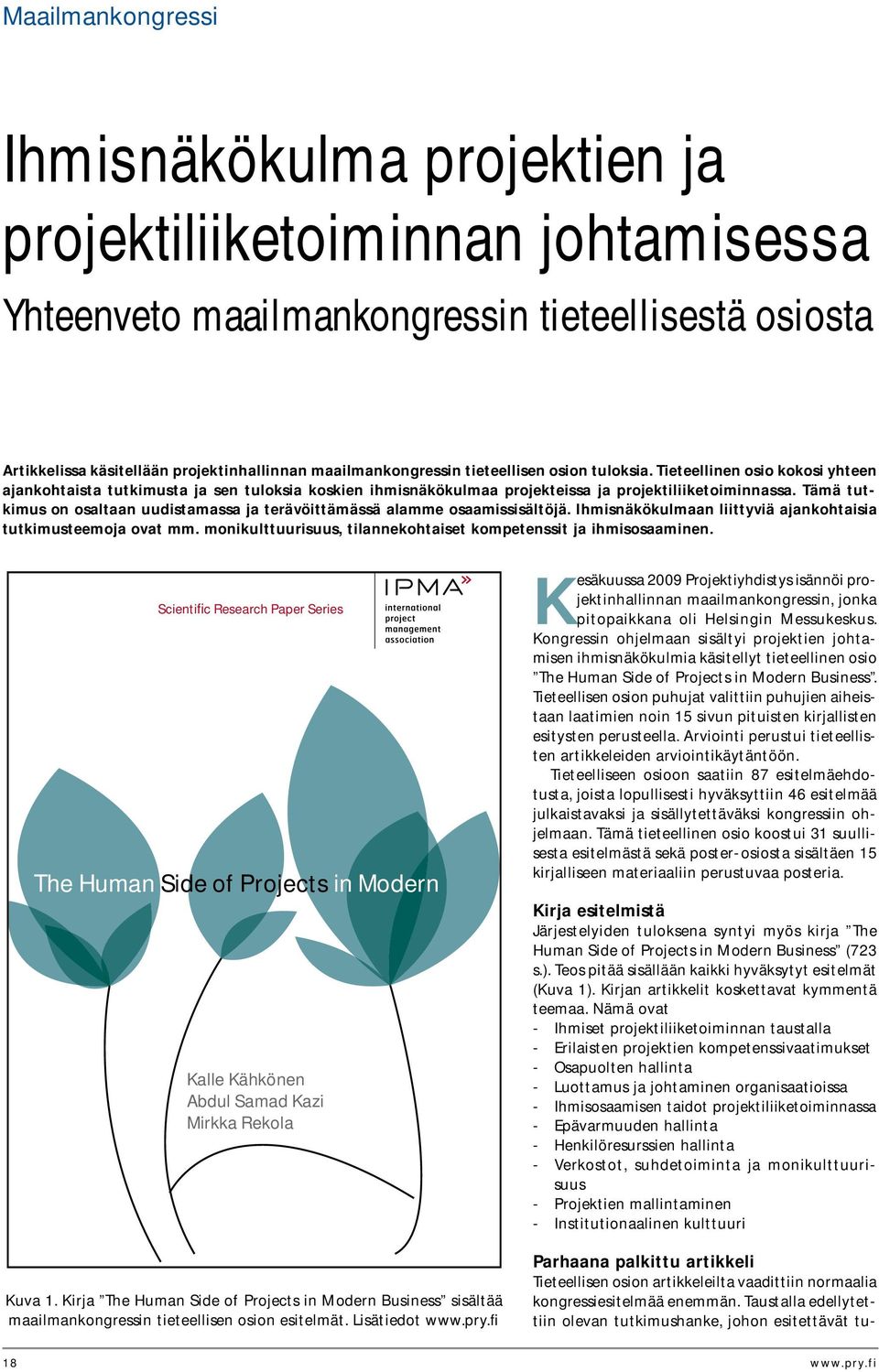 Tämä tutkimus on osaltaan uudistamassa ja terävöittämässä alamme osaamissisältöjä. Ihmisnäkökulmaan liittyviä ajankohtaisia tutkimusteemoja ovat mm.