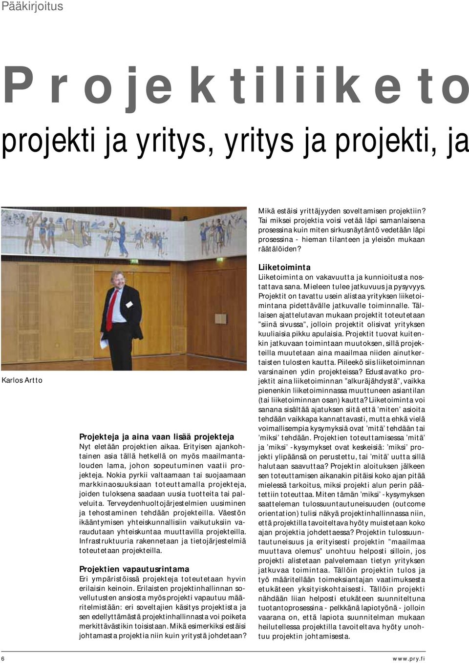 Karlos Artto Projekteja ja aina vaan lisää projekteja Nyt eletään projektien aikaa. Erityisen ajankohtainen asia tällä hetkellä on myös maailmantalouden lama, johon sopeutuminen vaatii projekteja.