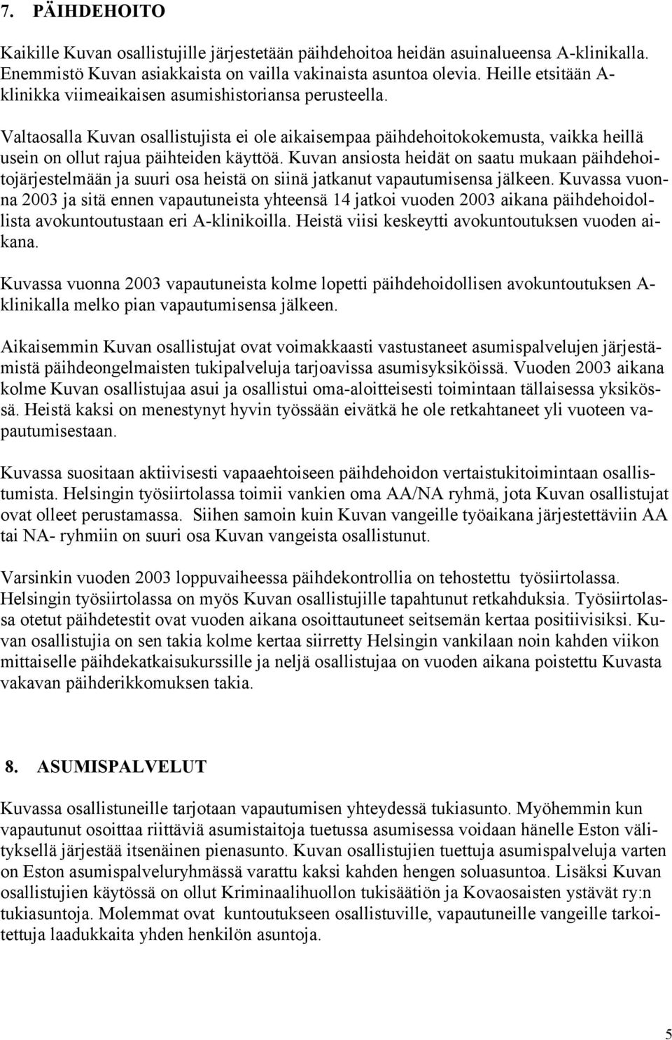 Valtaosalla Kuvan osallistujista ei ole aikaisempaa päihdehoitokokemusta, vaikka heillä usein on ollut rajua päihteiden käyttöä.