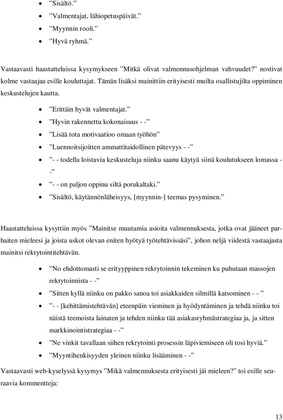 Hyvin rakennettu kokonaisuus - - Lisää tota motivaatioo omaan työhön Luennoitsijoitten ammattitaidollinen pätevyys - - - - todella loistavia keskusteluja niinku saanu käytyä siinä koulutukseen