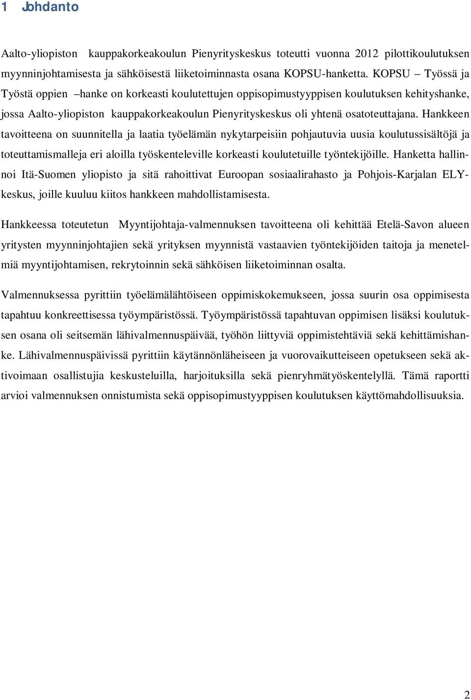 Hankkeen tavoitteena on suunnitella ja laatia työelämän nykytarpeisiin pohjautuvia uusia koulutussisältöjä ja toteuttamismalleja eri aloilla työskenteleville korkeasti koulutetuille työntekijöille.