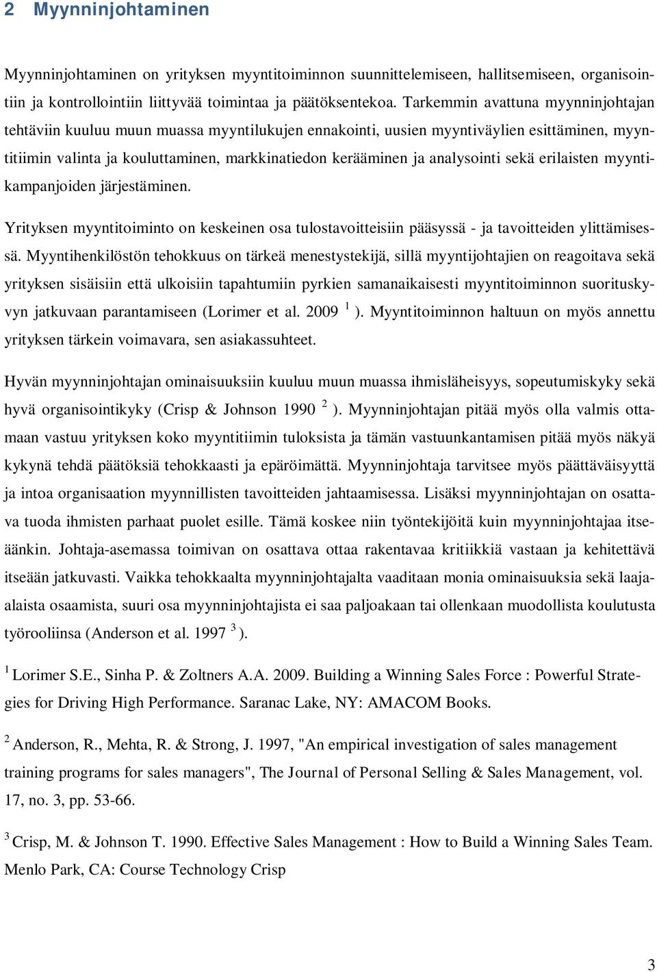 analysointi sekä erilaisten myyntikampanjoiden järjestäminen. Yrityksen myyntitoiminto on keskeinen osa tulostavoitteisiin pääsyssä - ja tavoitteiden ylittämisessä.