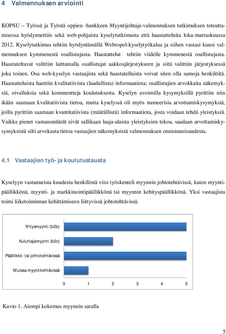 Haastattelut tehtiin viidelle kymmenestä osallistujasta. Haastateltavat valittiin laittamalla osallistujat aakkosjärjestykseen ja siitä valittiin järjestyksessä joka toinen.