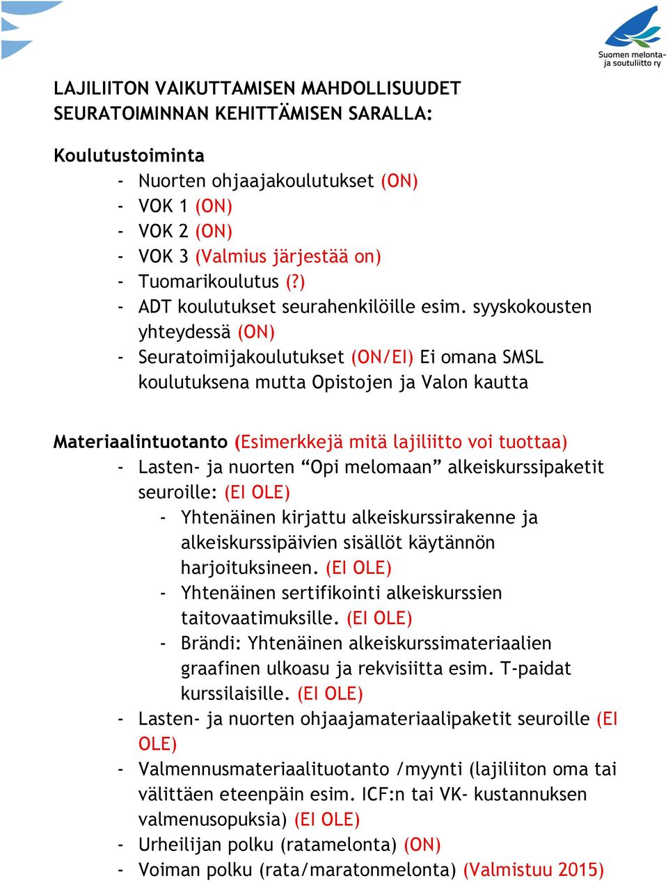 syyskokousten yhteydessä (ON) - Seuratoimijakoulutukset (ON/EI) Ei omana SMSL koulutuksena mutta Opistojen ja Valon kautta Materiaalintuotanto (Esimerkkejä mitä lajiliitto voi tuottaa) - Lasten- ja