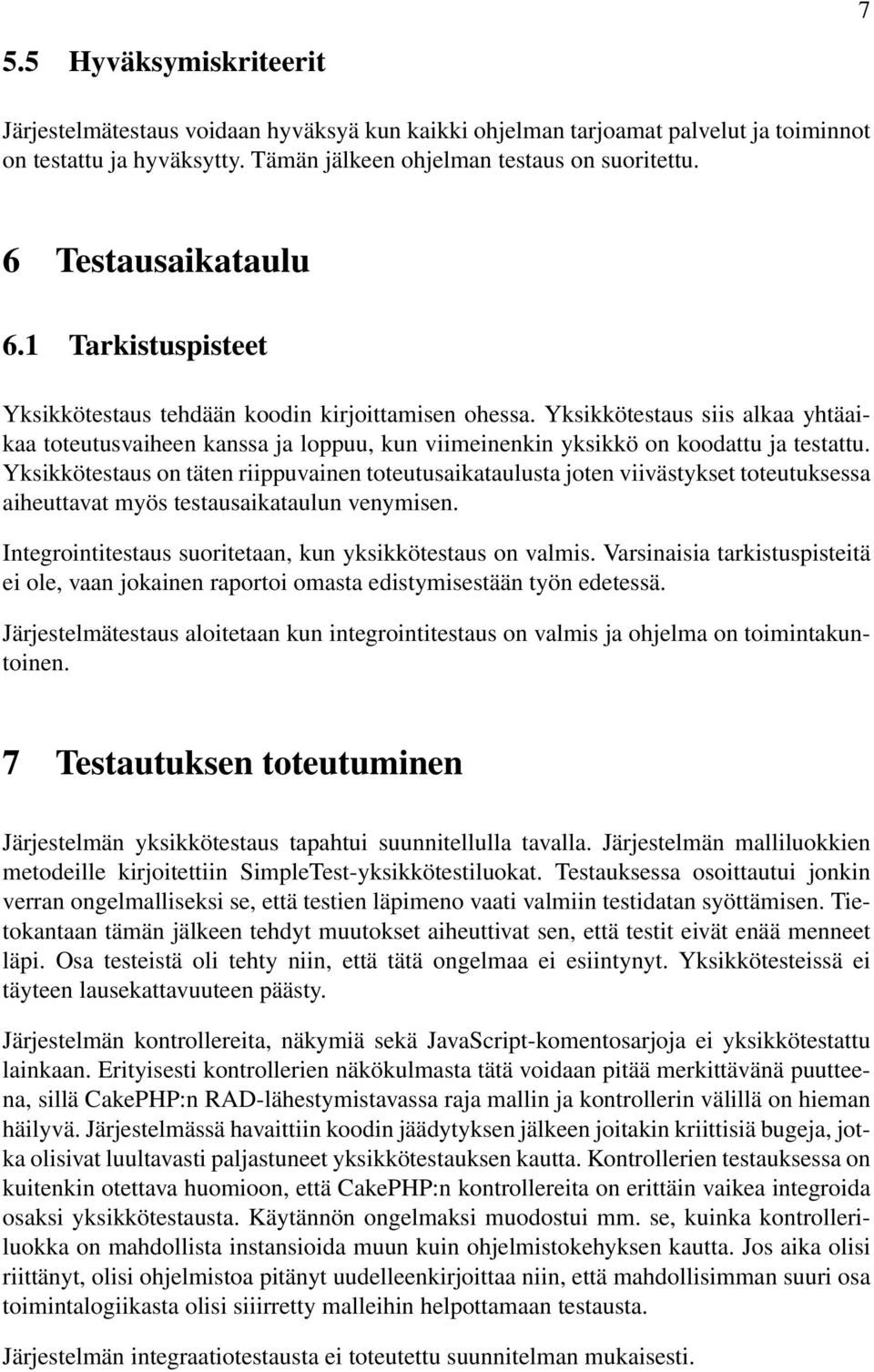 Yksikkötestaus siis alkaa yhtäaikaa toteutusvaiheen kanssa ja loppuu, kun viimeinenkin yksikkö on koodattu ja testattu.