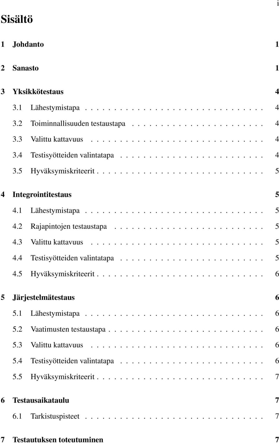 ............................. 5 4.4 Testisyötteiden valintatapa......................... 5 4.5 Hyväksymiskriteerit............................. 6 5 Järjestelmätestaus 6 5.1 Lähestymistapa............................... 6 5.2 Vaatimusten testaustapa.