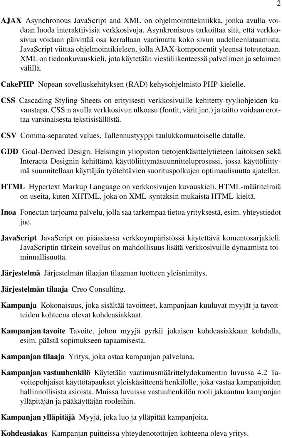 JavaScript viittaa ohjelmointikieleen, jolla AJAX-komponentit yleensä toteutetaan. XML on tiedonkuvauskieli, jota käytetään viestiliikenteessä palvelimen ja selaimen välillä.