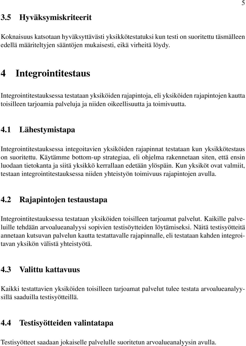 1 Lähestymistapa Integrointitestauksessa integoitavien yksiköiden rajapinnat testataan kun yksikkötestaus on suoritettu.