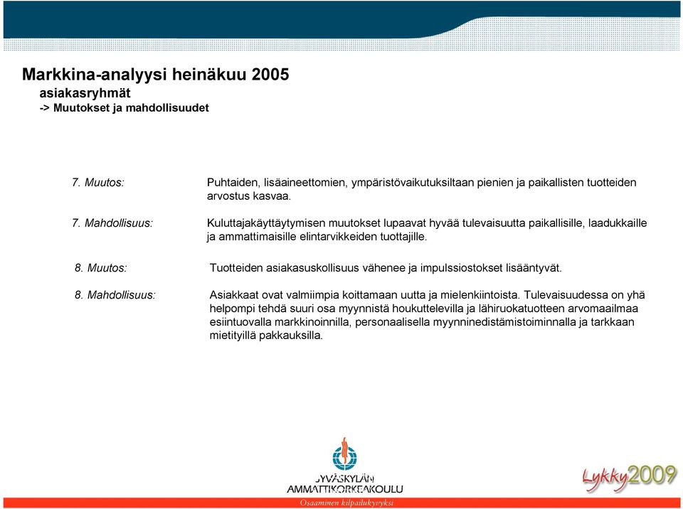 Mahdollisuus: Kuluttajakäyttäytymisen muutokset lupaavat hyvää tulevaisuutta paikallisille, laadukkaille ja ammattimaisille elintarvikkeiden tuottajille. 8.