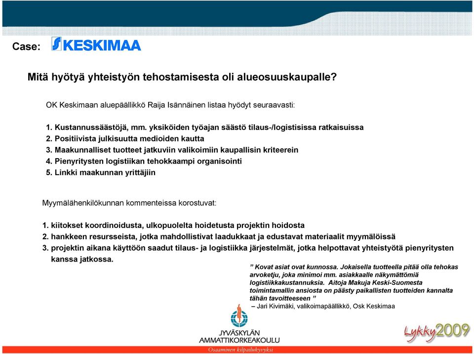 Pienyritysten logistiikan tehokkaampi organisointi 5. Linkki maakunnan yrittäjiin Myymälähenkilökunnan kommenteissa korostuvat: 1.