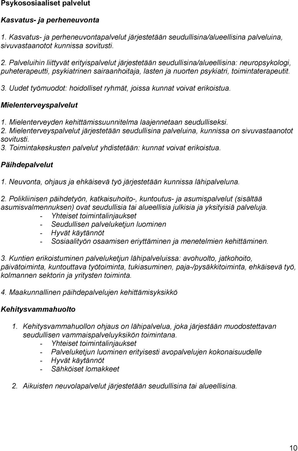 Uudet työmuodot: hoidolliset ryhmät, joissa kunnat voivat erikoistua. Mielenterveyspalvelut 1. Mielenterveyden kehittämissuunnitelma laajennetaan seudulliseksi. 2.